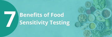 7 Benefits of Food Sensitivity Testing