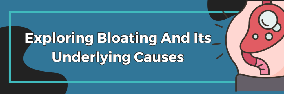 Exploring Bloating And Its Underlying Causes