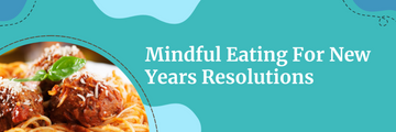 Mindful Eating For New Years Resolutions