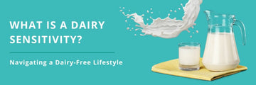 What Is A Dairy Sensitivity? Navigating a Dairy-Free Lifestyle