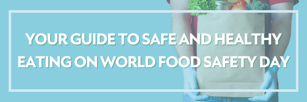 Your Guide To Safe And Healthy Eating On World Food Safety Day