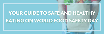 Your Guide To Safe And Healthy Eating On World Food Safety Day